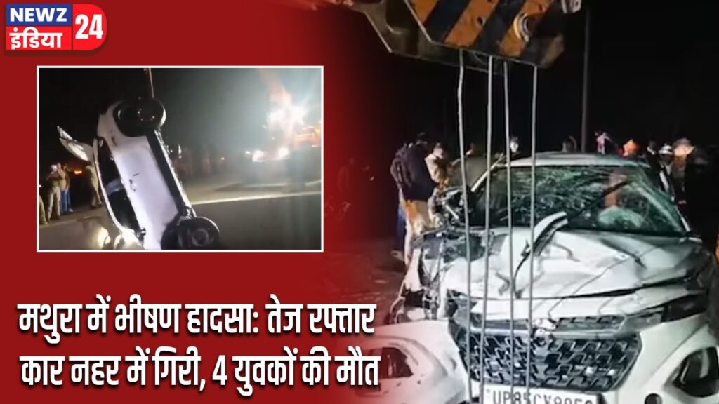मथुरा में भीषण हादसा: तेज रफ्तार कार नहर में गिरी, 4 युवकों की मौत