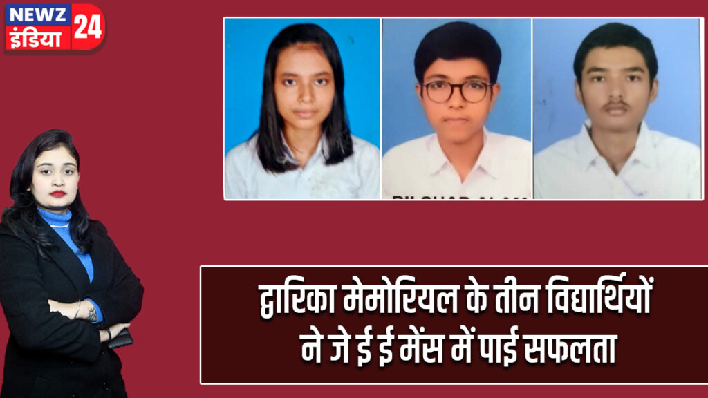 द्वारिका मेमोरियल के तीन विद्यार्थियों ने जे ई ई मेंस में पाई सफलता