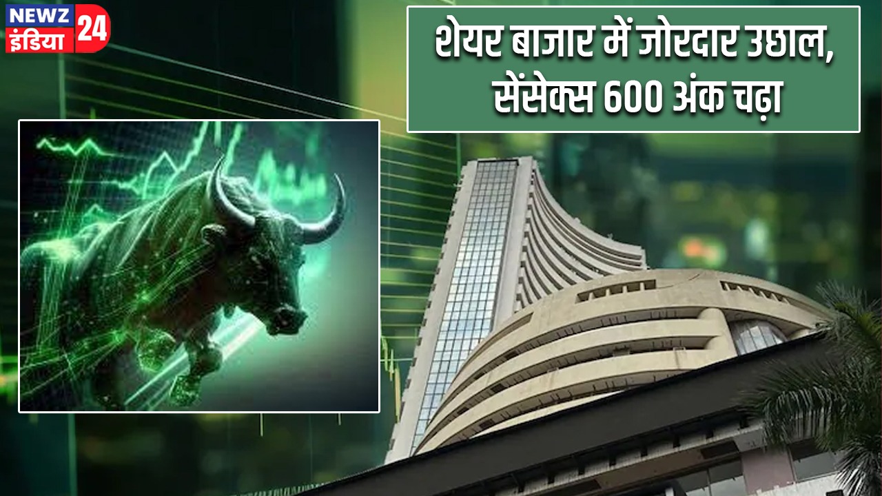 शेयर बाजार में जोरदार उछाल, सेंसेक्स 600 अंक चढ़ा