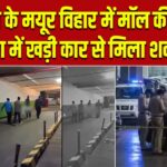 दिल्ली के मयूर विहार में मॉल की पार्किंग में खड़ी कार से मिला शव