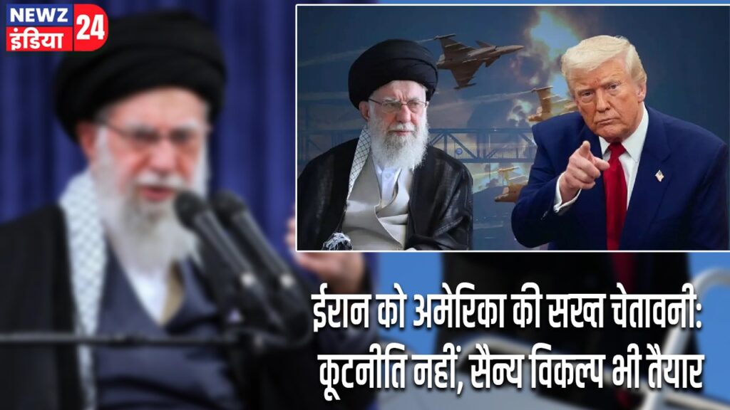 ईरान को अमेरिका की सख्त चेतावनी: कूटनीति नहीं, सैन्य विकल्प भी तैयार