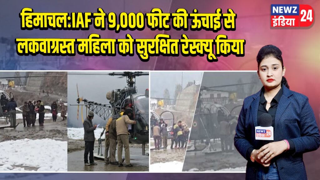 हिमाचल:IAF ने 9,000 फीट की ऊंचाई से लकवाग्रस्त महिला को सुरक्षित रेस्क्यू किया |