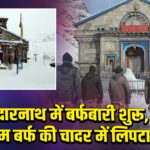 केदारनाथ में बर्फबारी शुरू, धाम बर्फ की चादर में लिपटा |