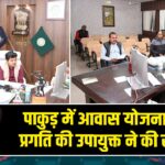 पाकुड़ में आवास योजनाओं की प्रगति की उपायुक्त ने की समीक्षा 