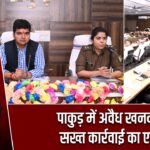 पाकुड़ में अवैध खनन पर सख्त कार्रवाई का एलान |