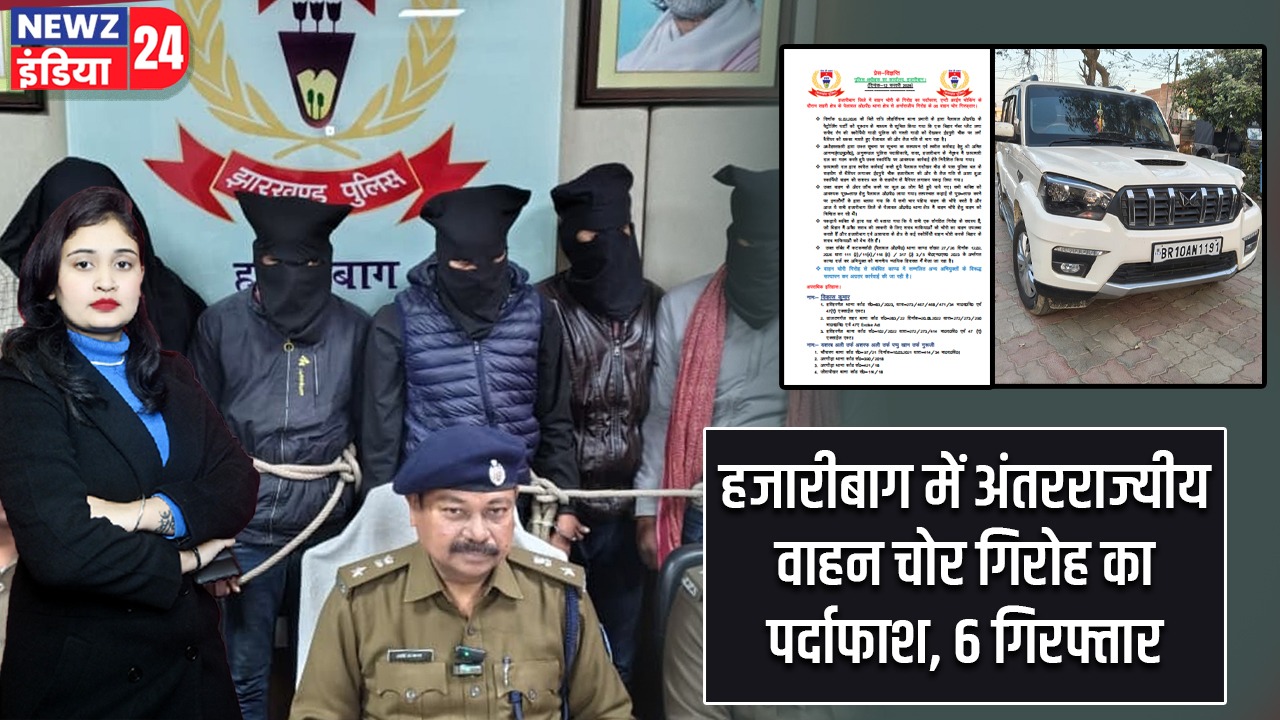 हजारीबाग में अंतरराज्यीय वाहन चोर गिरोह का पर्दाफाश, 6 गिरफ्तार |