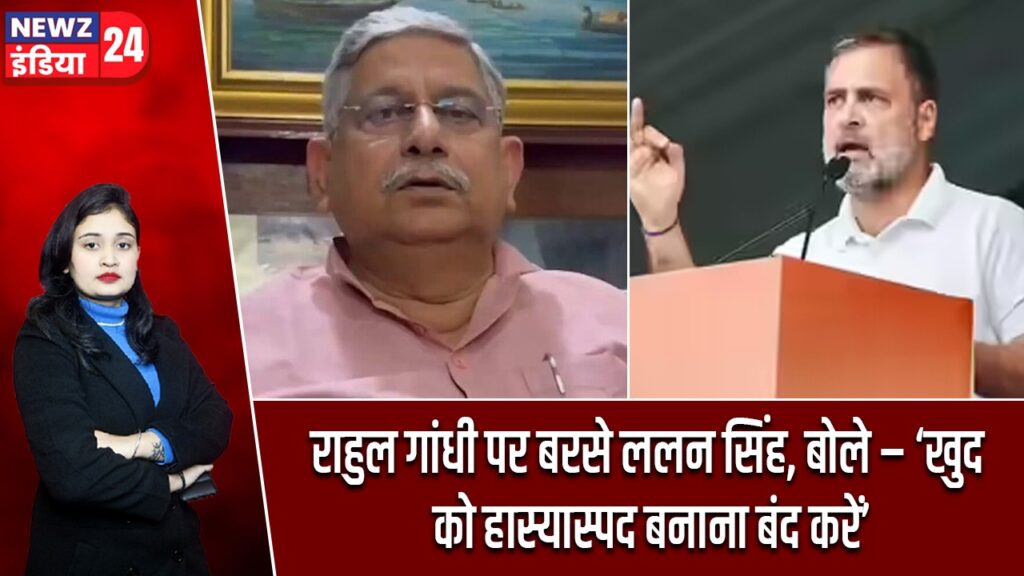 राहुल गांधी पर बरसे ललन सिंह, बोले – ‘खुद को हास्यास्पद बनाना बंद करें |