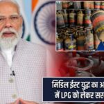 मिडिल ईस्ट युद्ध का असर, भारत में LPG को लेकर सरकार अलर्ट