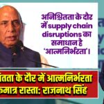 अनिश्चितता के दौर में आत्मनिर्भरता ही एकमात्र रास्ता: राजनाथ सिंह |