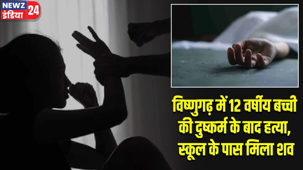 विष्णुगढ़ में 12 वर्षीय बच्ची की दुष्कर्म के बाद हत्या, स्कूल के पास मिला शव