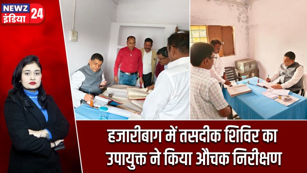 हजारीबाग में तसदीक शिविर का उपायुक्त ने किया औचक निरीक्षण