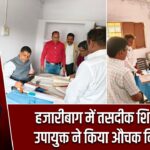 हजारीबाग में तसदीक शिविर का उपायुक्त ने किया औचक निरीक्षण