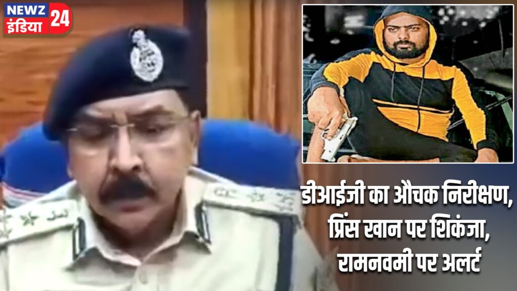 डीआईजी का औचक निरीक्षण, प्रिंस खान पर शिकंजा, रामनवमी पर अलर्ट