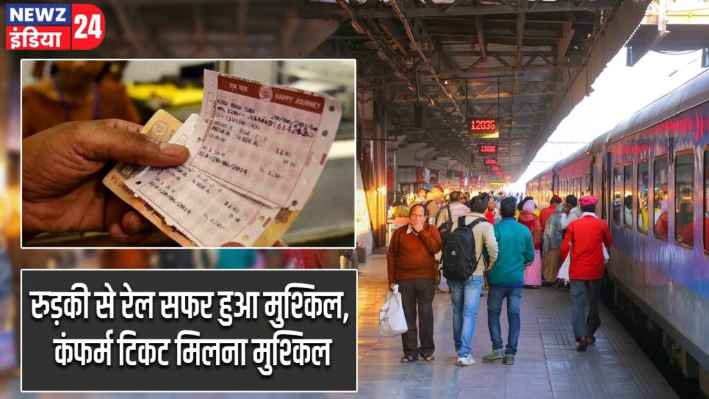 रुड़की से रेल सफर हुआ मुश्किल, कंफर्म टिकट मिलना मुश्किल |