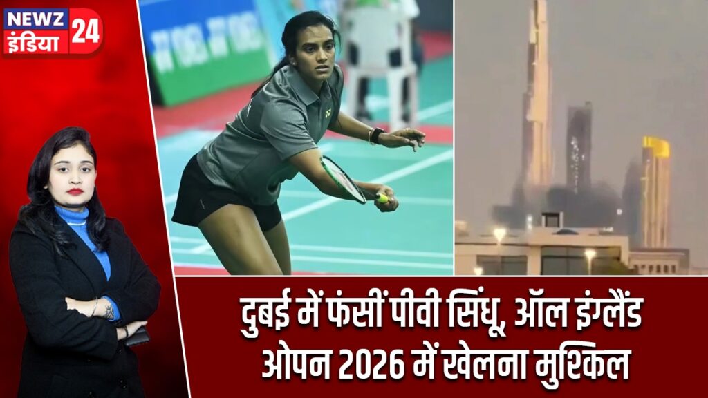 दुबई में फंसीं पीवी सिंधू, ऑल इंग्लैंड ओपन 2026 में खेलना मुश्किल