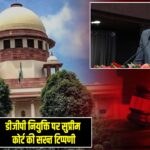 डीजीपी नियुक्ति पर सुप्रीम कोर्ट की सख्त टिप्पणी
