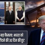 अमेरिका का बड़ा फैसला: भारत को रूसी तेल खरीदने की 30 दिन की छूट |