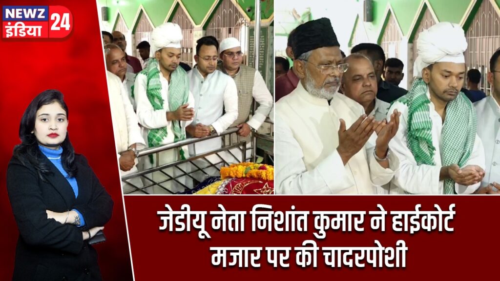 जेडीयू नेता निशांत कुमार ने हाईकोर्ट मजार पर की चादरपोशी
