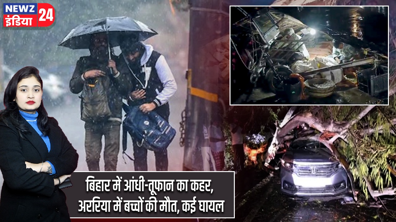 बिहार में आंधी-तूफान का कहर, अररिया में बच्चों की मौत, कई घायल