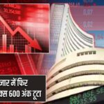 शेयर बाजार में फिर गिरावट, सेंसेक्स 600 अंक टूटा