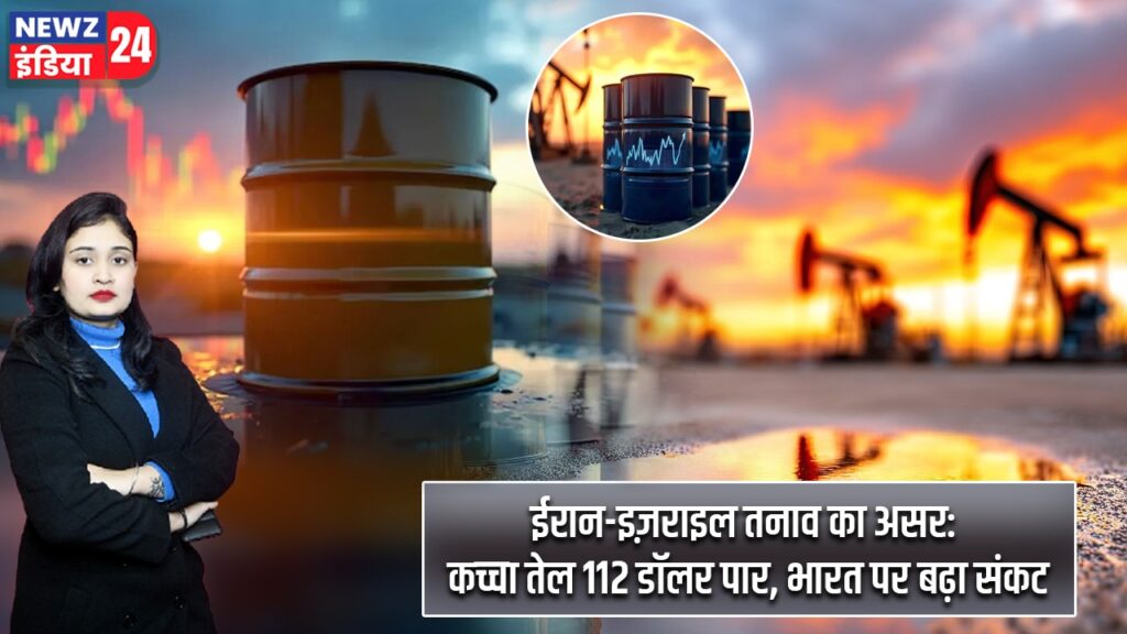 ईरान-इज़राइल तनाव का असर: कच्चा तेल 112 डॉलर पार, भारत पर बढ़ा संकट