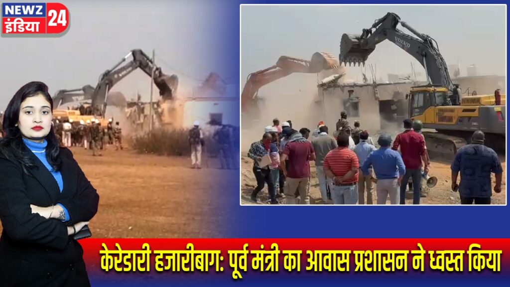 केरेडारी हजारीबाग: पूर्व मंत्री का आवास प्रशासन ने ध्वस्त किया