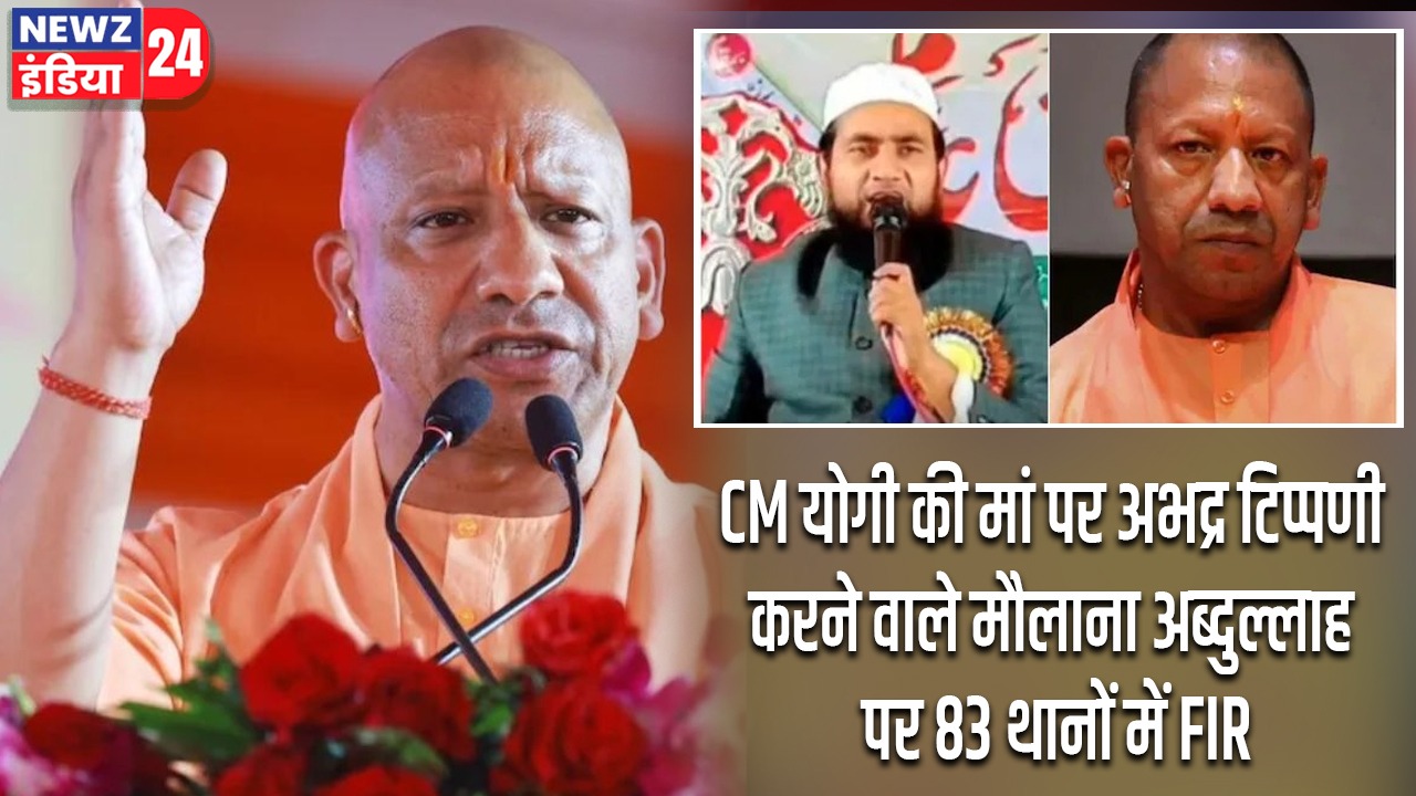 CM योगी की मां पर अभद्र टिप्पणी करने वाले मौलाना अब्दुल्लाह पर 83 थानों में FIR