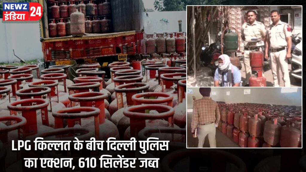 LPG किल्लत के बीच दिल्ली पुलिस का एक्शन, 610 सिलेंडर जब्त