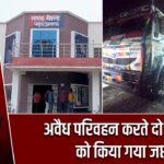 अवैध परिवहन करते दो वाहनों को किया गया जप्त |