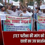 JTET परीक्षा की मांग को लेकर छात्रों का उग्र प्रदर्शन