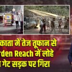 कोलकाता में तेज तूफान से Garden Reach में लोहे का गेट सड़क पर गिरा |