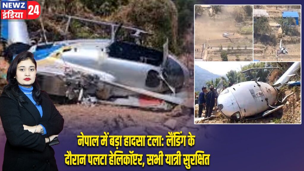 नेपाल में बड़ा हादसा टला: लैंडिंग के दौरान पलटा हेलिकॉप्टर, सभी यात्री सुरक्षित |