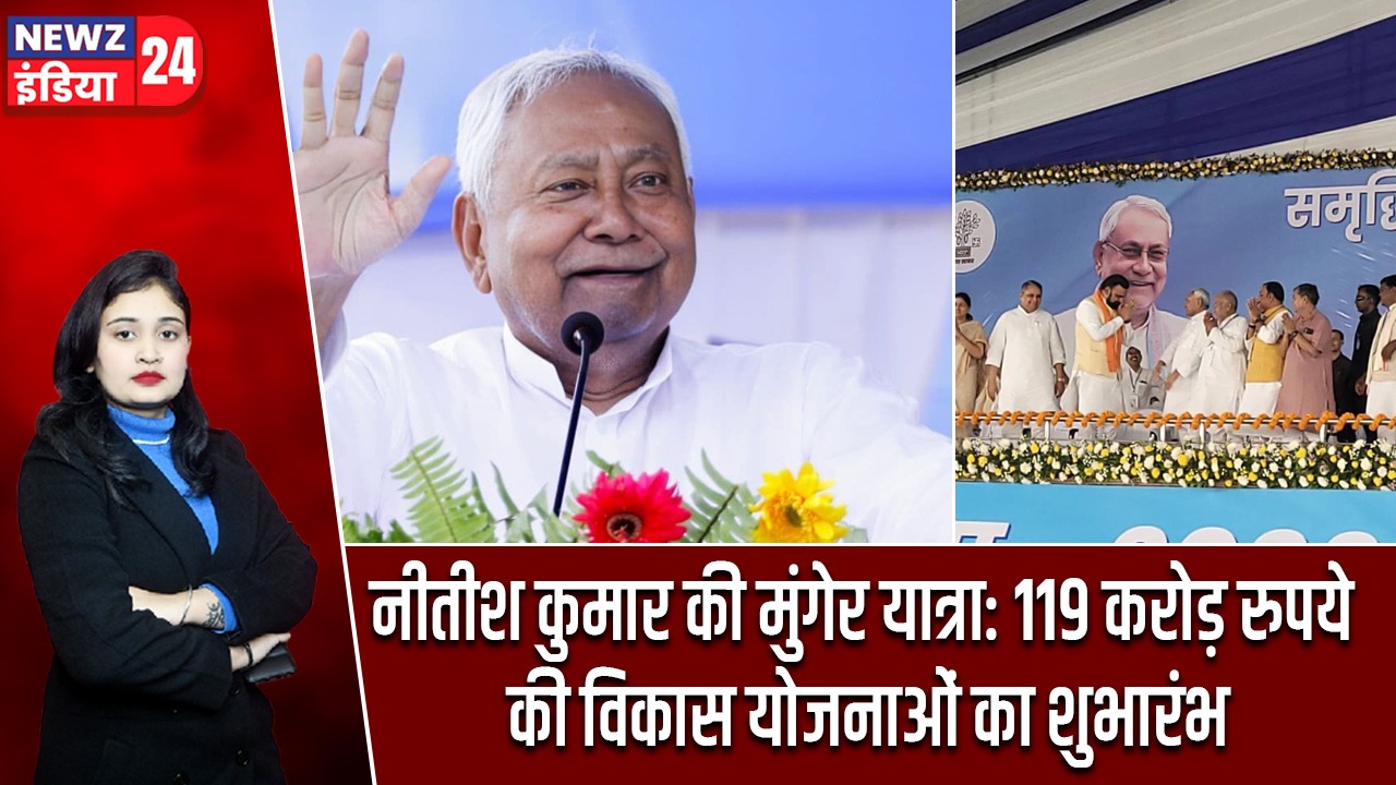 नीतीश कुमार की मुंगेर यात्रा: 119 करोड़ रुपये की विकास योजनाओं का शुभारंभ |