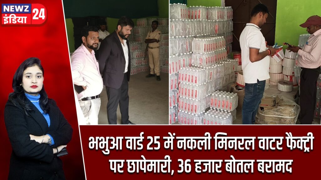 भभुआ वार्ड 25 में नकली मिनरल वाटर फैक्ट्री पर छापेमारी, 36 हजार बोतल बरामद |