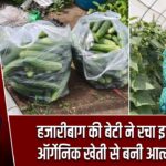 हजारीबाग की बेटी ने रचा इतिहास, ऑर्गेनिक खेती से बनी आत्मनिर्भर
