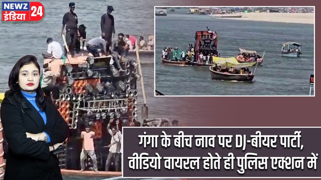 गंगा के बीच नाव पर DJ-बीयर पार्टी, वीडियो वायरल होते ही पुलिस एक्शन में