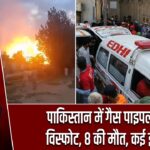 पाकिस्तान में गैस पाइपलाइन विस्फोट, 8 की मौत, कई झुलसे
