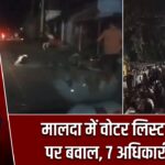 मालदा में वोटर लिस्ट विवाद पर बवाल, 7 अधिकारी फंसे