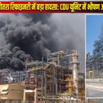 बालोतरा रिफाइनरी में बड़ा हादसा: CDU यूनिट में भीषण आग, मचा हड़कंप
