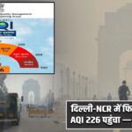 दिल्ली-NCR में फिर बिगड़ी हवा, AQI 226 पहुंचा — GRAP-1 लागू