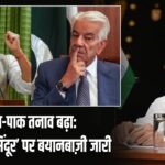 भारत-पाक तनाव बढ़ा: ‘ऑपरेशन सिंदूर’ पर बयानबाज़ी जारी