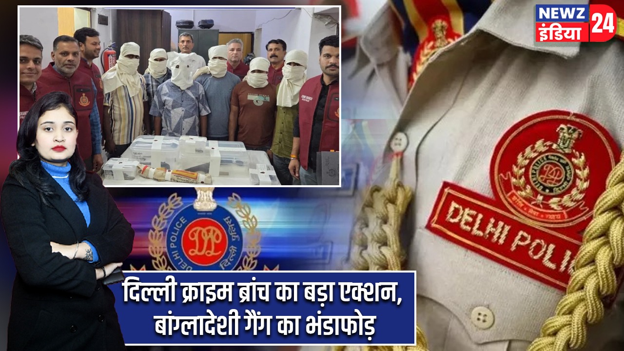 दिल्ली क्राइम ब्रांच का बड़ा एक्शन, बांग्लादेशी गैंग का भंडाफोड़