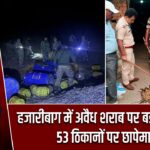हजारीबाग में अवैध शराब पर बड़ी कार्रवाई, 53 ठिकानों पर छापेमारी