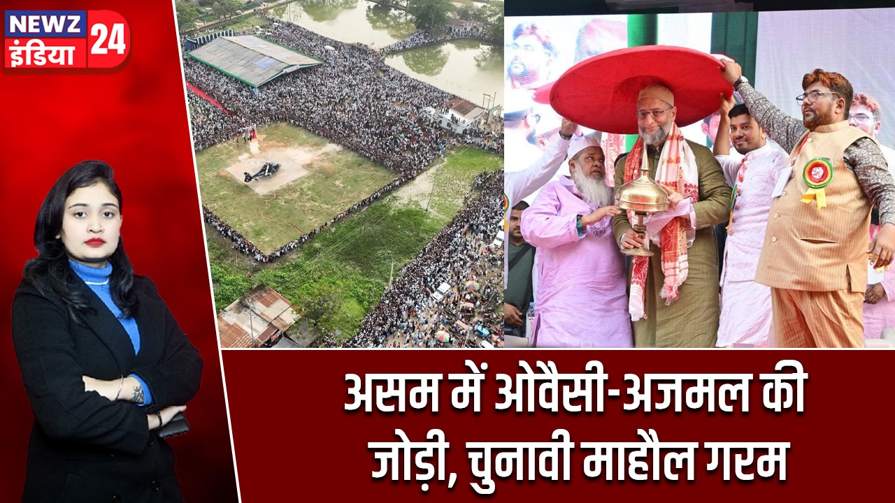 असम में ओवैसी-अजमल की जोड़ी, चुनावी माहौल गरम