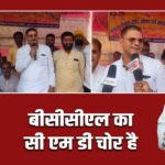 बीसीसीएल का सी एम डी चोर है