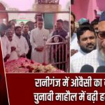 रानीगंज में ओवैसी का दौरा, चुनावी माहौल में बढ़ी हलचल