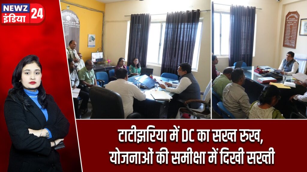 टाटीझरिया में DC का सख्त रुख, योजनाओं की समीक्षा में दिखी सख्ती