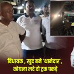 विधायक ,खुद बने ‘थानेदार’, कोयला लदे दो ट्रक पकड़े