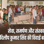 सेवा, समर्पण और संस्कार: दिलीप कुमार सिंह की विदाई बनी खास |