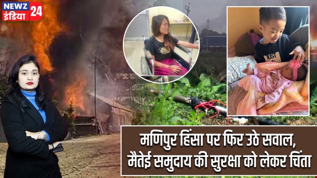 मणिपुर हिंसा पर फिर उठे सवाल, मैतेई समुदाय की सुरक्षा को लेकर चिंता |